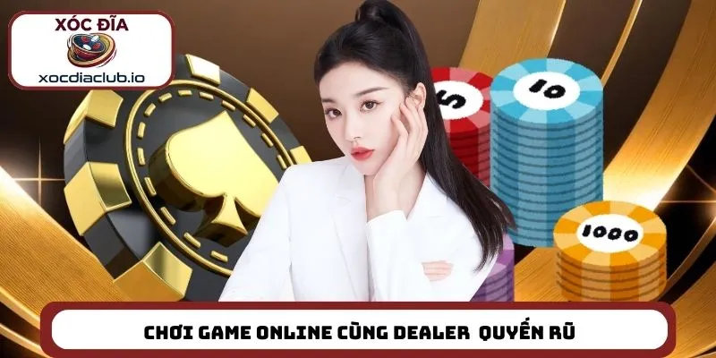 Chơi game online cùng dealer xinh đẹp và quyến rũ