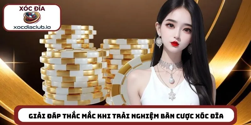 Giải đáp thắc mắc khi trải nghiệm bàn cược xóc đĩa