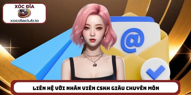 Liên hệ với nhân viên CSKH giàu chuyên môn 