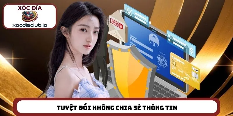 Tuyệt đối không chia sẻ thông tin cho bất kỳ bên nào khác