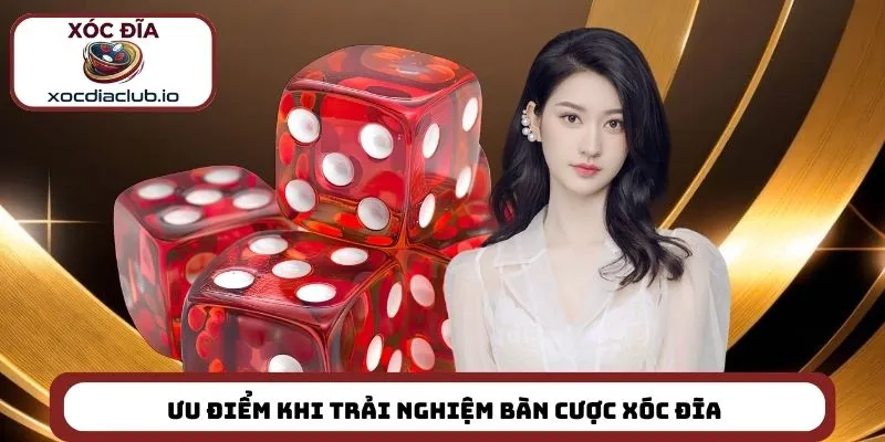 Ưu điểm khi trải nghiệm bàn cược xóc đĩa
