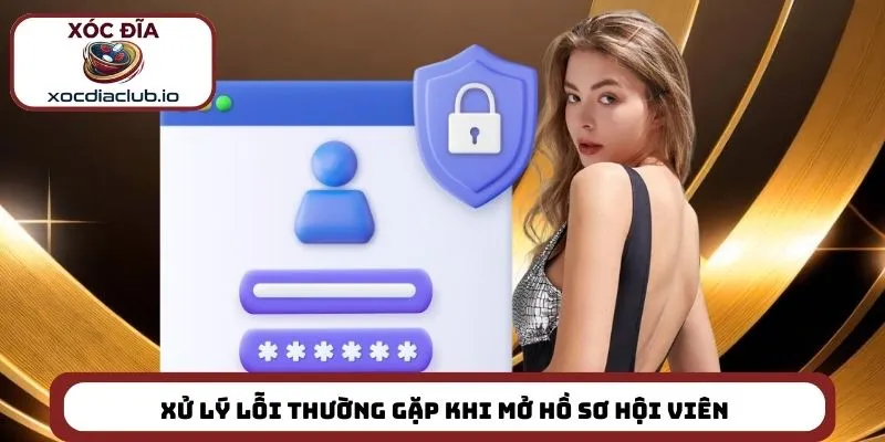 Xử lý lỗi thường gặp khi mở hồ sơ hội viên